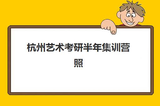 杭州艺术考研半年集训营照片要求是什么样的？2025年最新标准、拍摄技巧与常见问题全解析