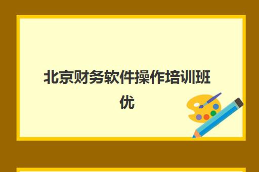 北京财务软件操作培训班优质机构TOP5推荐如何选择？2025年最新权威榜单、择校指南与成功案例全解析