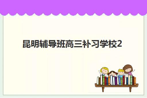 昆明辅导班高三补习学校2025年时间公布如何查询?最新权威时间表发布、各校安排解析与科学择校全指南 昆明辅导班高三补习学校2025年时间公布如何查询?最新权威时间表发布、各校安排解析与科学择校全指南