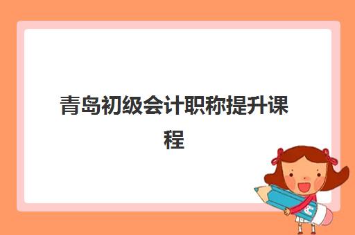 青岛初级会计职称提升课程辅导机构排名一览表有哪些？2025年十大实力机构权威榜单与择校全指南