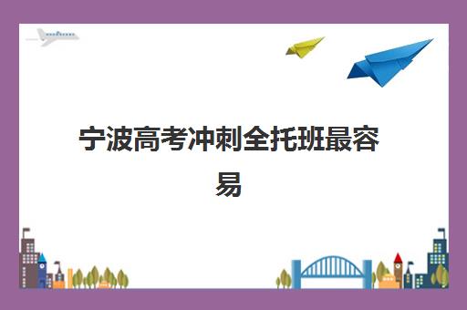宁波高考冲刺全托班最容易的大学是哪个？2025年录取分数线、升学策略与全托班选择全指南