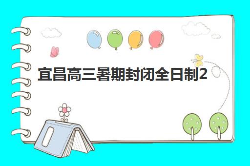 宜昌高三暑期封闭全日制2025报名时间表如何查询？最新日程、报名流程与机构选择全攻略
