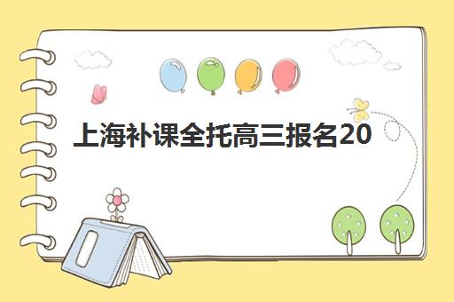 上海补课全托高三报名2025报名时间如何安排？最新时间表、报名流程与备考全指南