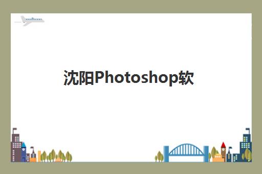 沈阳Photoshop软件精品课程2025年考点有哪些?最新考点清单、备考技巧与课程选择全攻略 沈阳Photoshop软件精品课程2025年考点有哪些?最新考点清单、备考技巧与课程选择全攻略
