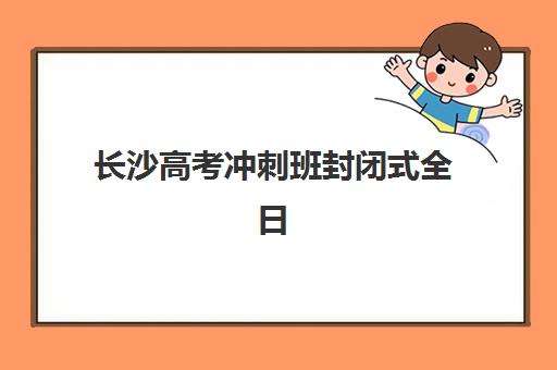 长沙高考冲刺班封闭式全日制封闭式集训营怎么样？2025年最新真实体验、选择指南与成功案例深度解析