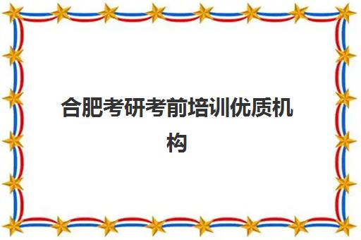 合肥考研考前培训优质机构TOP5推荐如何选择？2025年最新权威榜单、择校标准与成功案例解析