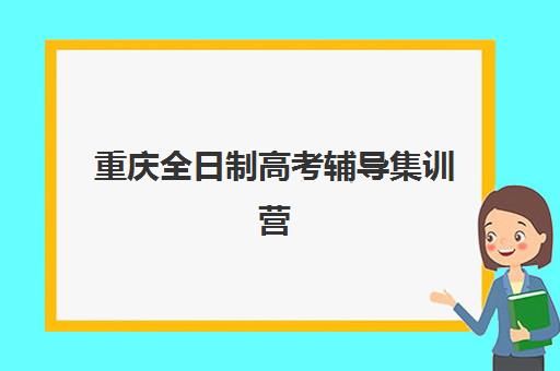 重庆全日制高考辅导集训营如何选?2025年五大优质机构深度测评与择校指南 重庆全日制高考辅导集训营如何选?2025年五大优质机构深度测评与择校指南