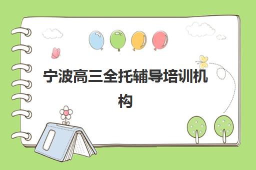 宁波高三全托辅导培训机构有哪些地方可选？2025年最新权威排名解析、各校特色对比与科学择校全攻略