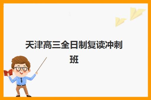 天津高三全日制复读冲刺班面试培训机构哪家好？2023年最新排名解析与择校指南