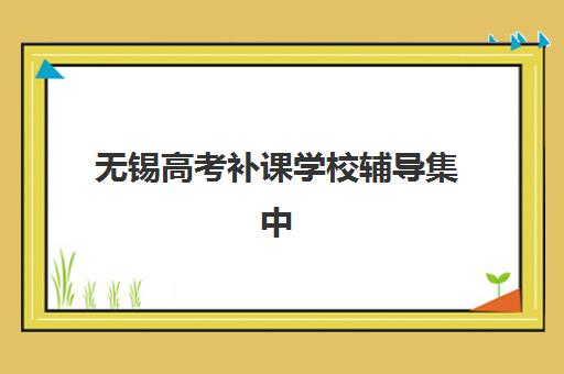 无锡高考补课学校辅导集中训练营在哪报名,2025年最新报名流程与机构地址全攻略 无锡高考补课学校辅导集中训练营在哪报名,2025年最新报名流程与机构地址全攻略