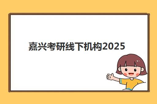 嘉兴考研线下机构2025年考试时间表全解析：报名时间节点与课程安排高效规划指南