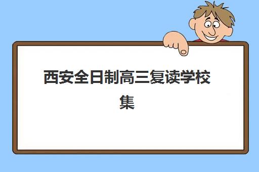 西安全日制高三复读学校集训营排名榜单公布如何查询？2025年最新TOP5权威排名、择校指南与成功案例深度解析