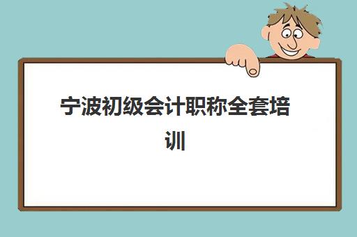 宁波初级会计职称全套培训课程时间2025年公布了吗如何科学查询？最新时间预测、报名流程与备考指南全解析