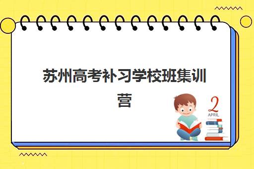 苏州高考补习学校班集训营哪家口碑好一点?2025年最新排名前十与科学择校全攻略 苏州高考补习学校班集训营哪家口碑好一点?2025年最新排名前十与科学择校全攻略