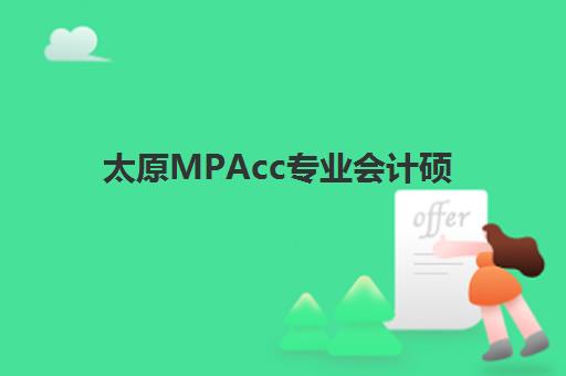 太原MPAcc专业会计硕士备考课程预报名时间2026年如何安排？最新时间表、报考流程与备考全攻略