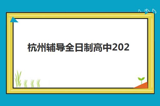 杭州辅导全日制高中2025年考试时间如何安排？最新考试日程与备考全攻略