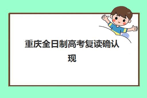 重庆全日制高考复读确认现场确认时间表如何查询？2025年最新时间安排、确认流程与备考指南全解析