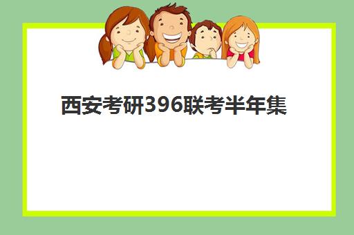 西安考研396联考半年集训营辅导班排名一览表如何查询？2023年最新排名、择校指南与成功案例解析