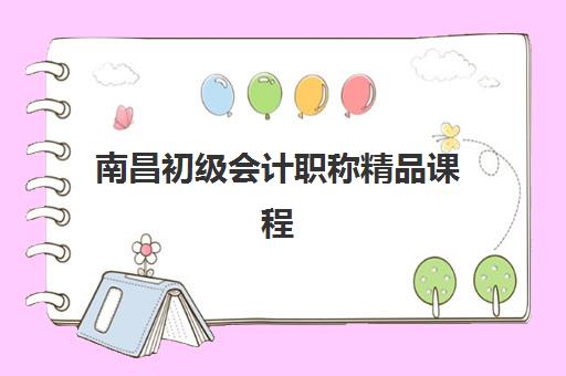 南昌初级会计职称精品课程预报名时间2026年如何安排？最新时间表、报名流程与备考指南全解析