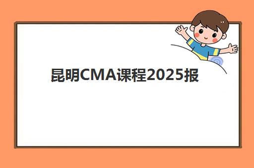 昆明CMA课程2025报名时间表怎么获取？完整考试日程与地区性报考攻略