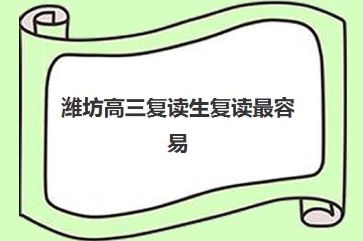 潍坊高三复读生复读最容易的大学是哪个？2025年录取分数线分析、报考策略与升学规划指南