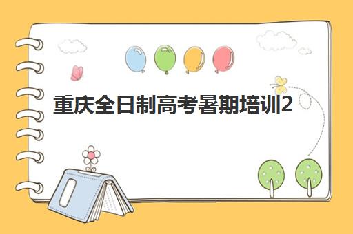 重庆全日制高考暑期培训2025报名时间表格如何查询？最新时间安排与机构选择全攻略