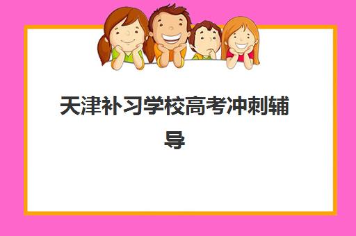 天津补习学校高考冲刺辅导班有哪些地方招生？2025年最新招生点大全、报名流程与择校全攻略