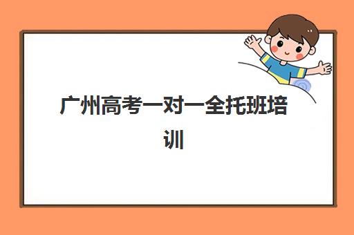 广州高考一对一全托班培训基地有哪些学校？2025年最新权威Top10榜单、择校指南与成功案例解析
