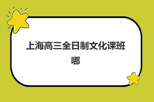 上海高三全日制文化课班哪个机构好一点啊？2025年最新权威排名榜单与科学择校全攻略指南