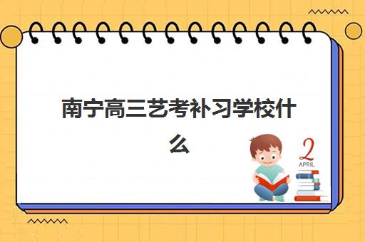 南宁高三艺考补习学校什么时候报名考试？2025年最新时间表、报考流程与备考指南全解析