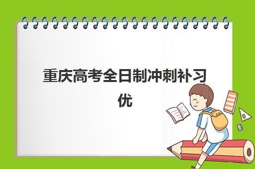 重庆高考全日制冲刺补习优质机构TOP5推荐如何选择？2025年最新权威排名、择校标准与成功案例全指南