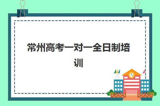 常州高考一对一全日制培训机构寄宿基地如何选择？2025年权威推荐、基地环境与提分效果全解析