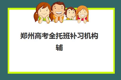 郑州高考全托班补习机构辅导机构排行榜最新如何查询?2025年权威榜单、择校指南与成功案例全解析 郑州高考全托班补习机构辅导机构排行榜最新如何查询?2025年权威榜单、择校指南与成功案例全解析
