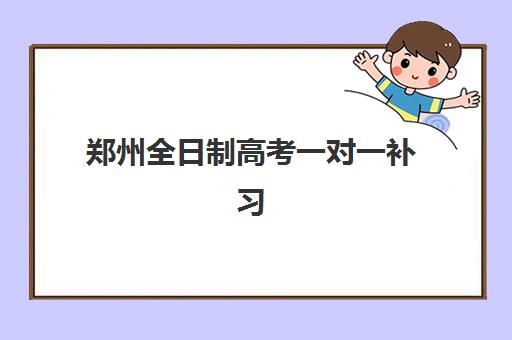 郑州全日制高考一对一补习机构用户口碑白皮书如何获取？2025年真实学员评价、机构对比与择校指南全解析