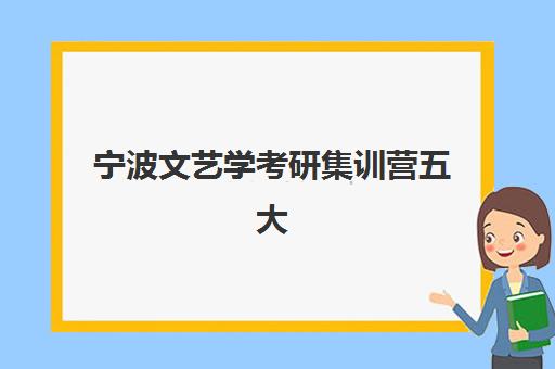 宁波文艺学考研集训营五大机构技术白皮书如何参考？2025年最新排名与择校指南