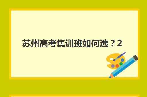 苏州高考集训班如何选？2025年全日制培训基地综合评测与择校指南