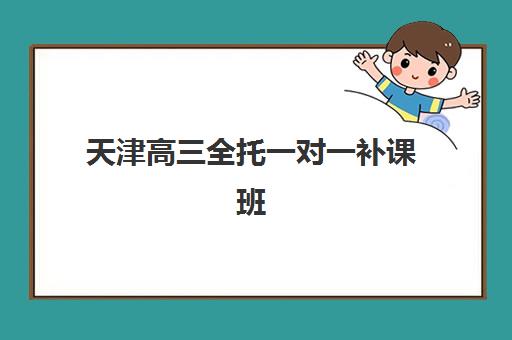 天津高三全托一对一补课班报名确认时间表格如何安排？2025年最新时间表、择校指南与备考全攻略