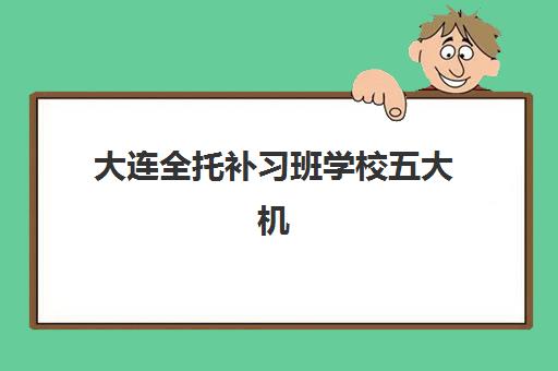 大连全托补习班学校五大机构用户推荐榜如何查询？2025年最新权威排名、用户真实评价与科学择校全攻略