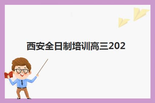 西安全日制培训高三2025年报名时间表如何查询？最新日程安排、机构对比与成功报名全攻略
