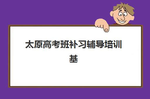 太原高考班补习辅导培训基地在哪个位置，全方位盘点头部机构校区地址、特色及择校指南