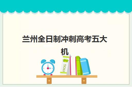 兰州全日制冲刺高考五大机构技术白皮书如何解读？2025年最新技术对比与择校指南