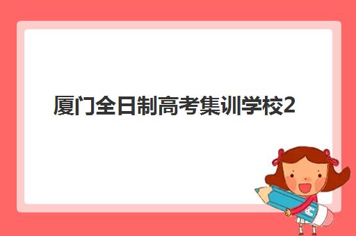 厦门全日制高考集训学校2025报名时间表如何查询？最新日程与择校报名全指南