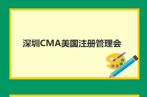 深圳CMA美国注册管理会计师课程现场确认指南：时间地点与材料全解析