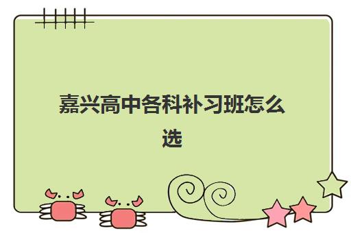 嘉兴高中各科补习班怎么选？这份口碑白皮书与择校指南请收好