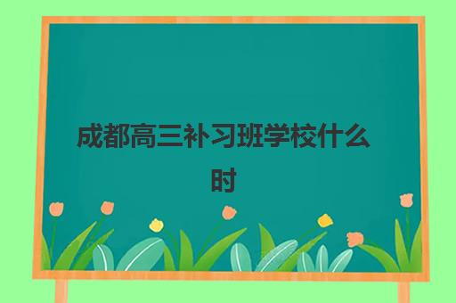 成都高三补习班学校什么时候报名考试？2023年最新权威时间预测、报名流程与备考指南全解析