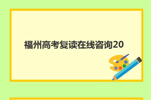 福州高考复读在线咨询2025年分数线如何查询？最新官方数据、在线咨询方法与复读择校全指南