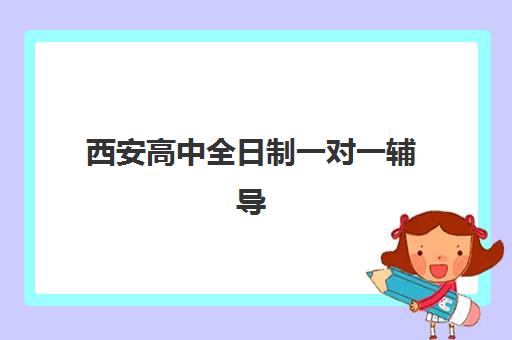 西安高中全日制一对一辅导集中训练营有哪些学校？2025年最新权威榜单详解与科学择校全流程指南