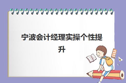宁波会计经理实操个性提升课程2025年报名情况如何科学把握？最新数据解读、报名策略与成功案例全解析