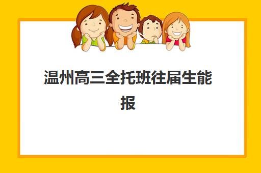 温州高三全托班往届生能报名吗？2025年预报名资格、材料清单与全程申请指南