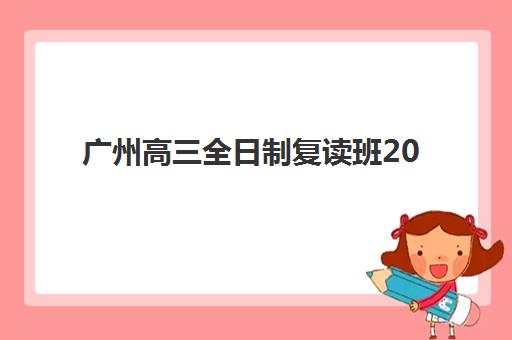 广州高三全日制复读班2025报名时间如何安排？最新权威日程、各校报名流程详解与科学择校全攻略